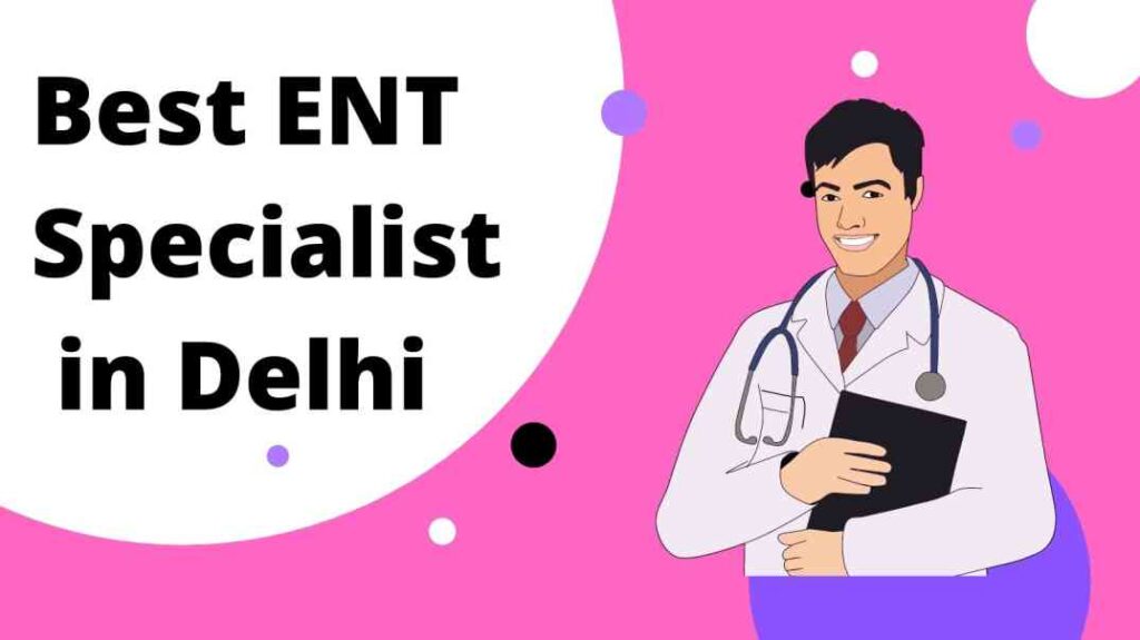 Top 10 Best ENT Specialist in Delhi | ENT Doctor Near Me in Delhi