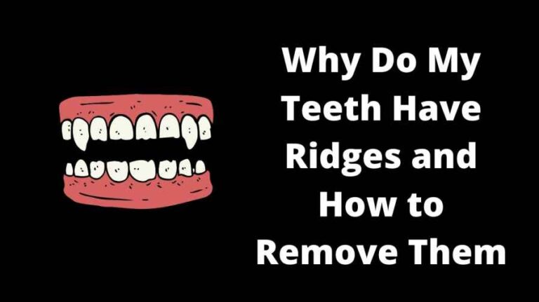 Why Do My Teeth Have Ridges and How to Remove Them