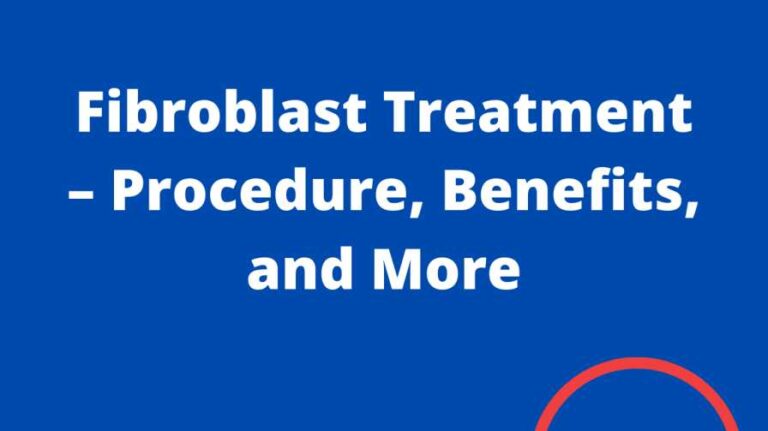 Fibroblast Treatment - Procedure, Benefits, and More