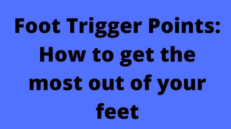 Foot Trigger Points: How to get the most out of your feet