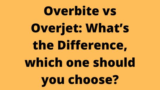 Overbite vs Overjet: What’s the Difference, which one should you choose?
