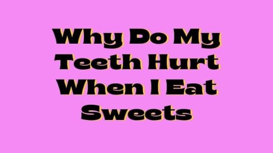 Why Do My Teeth Hurt When I Eat Sweets?