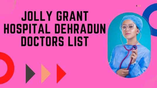 Jolly Grant Hospital Dehradun Doctors List