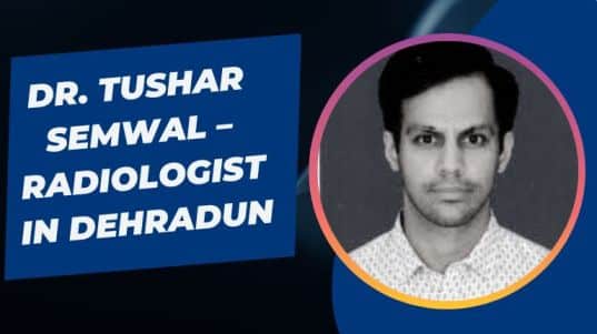 Dr. Tushar Semwal – Radiologist in Dehradun