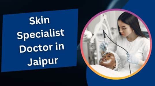 चर्म रोग विशेषज्ञ डॉक्टर जयपुर | Skin Specialist Doctor in Jaipur