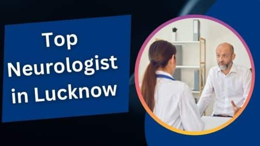 टॉप न्यूरो डॉक्टर इन लखनऊ | Top Neurologist in Lucknow