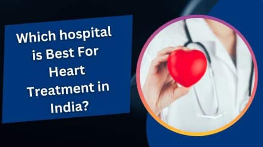Which hospital is Best For Heart Treatment in India?