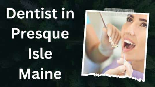 Dentist in Presque Isle Maine
