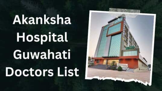 Akanksha Hospital Guwahati Doctors List