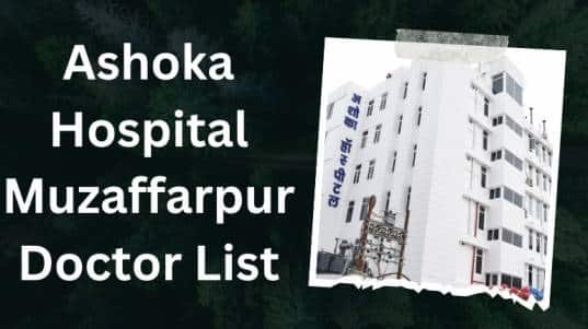 Ashoka Hospital Muzaffarpur Doctor List