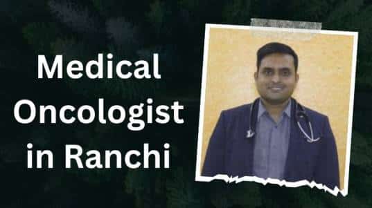 Medical Oncologist in Ranchi