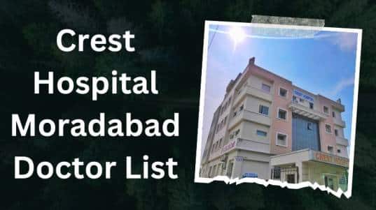 Crest Hospital Moradabad Doctor List