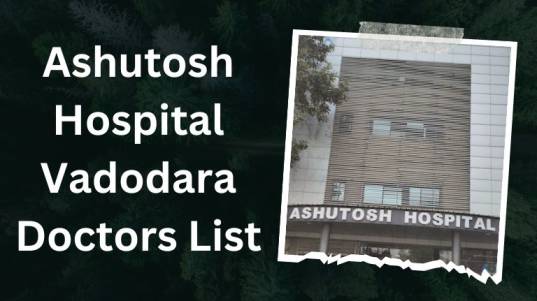 Ashutosh Hospital Vadodara Doctors List